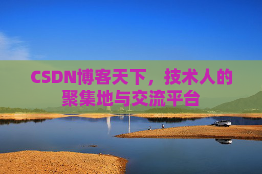 CSDN博客天下,技术人的聚集地与交流平台